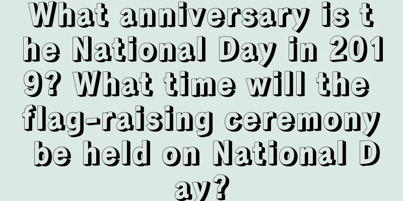 What anniversary is the National Day in 2019? What time will the flag-raising ceremony be held on National Day?