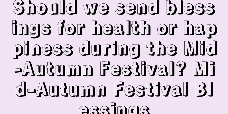 Should we send blessings for health or happiness during the Mid-Autumn Festival? Mid-Autumn Festival Blessings