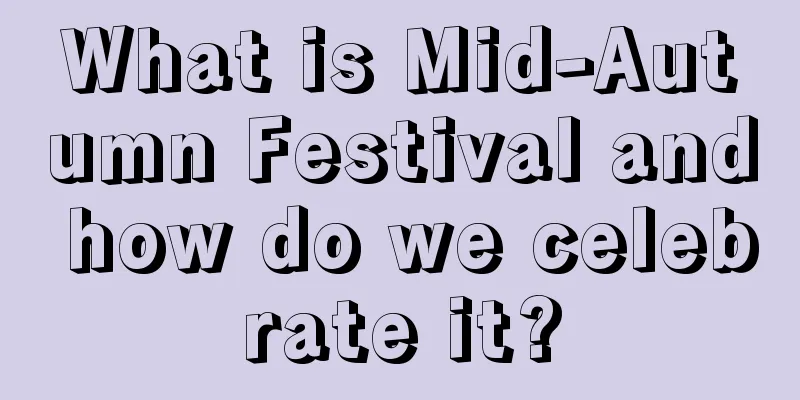 What is Mid-Autumn Festival and how do we celebrate it?