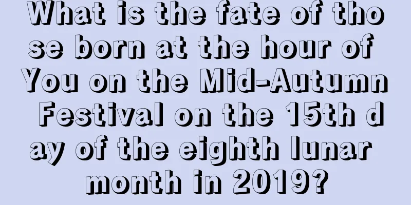 What is the fate of those born at the hour of You on the Mid-Autumn Festival on the 15th day of the eighth lunar month in 2019?