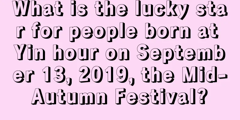 What is the lucky star for people born at Yin hour on September 13, 2019, the Mid-Autumn Festival?