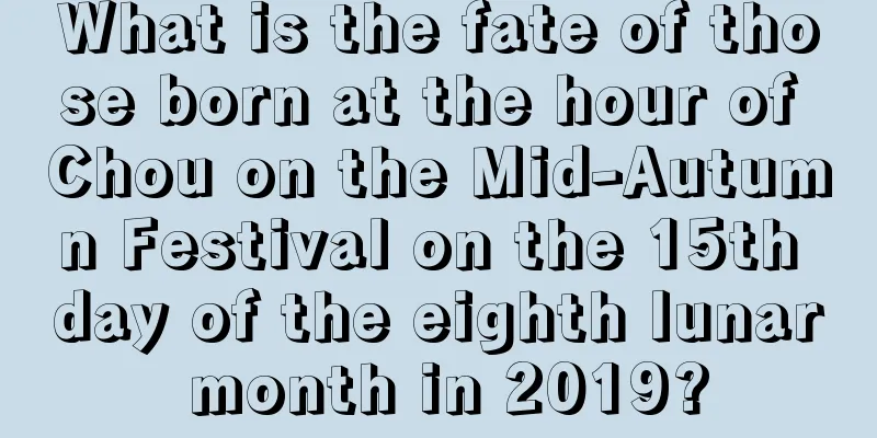 What is the fate of those born at the hour of Chou on the Mid-Autumn Festival on the 15th day of the eighth lunar month in 2019?