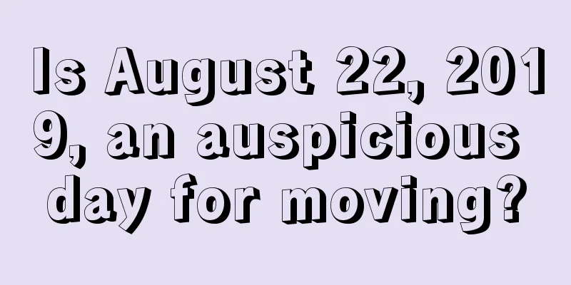 Is August 22, 2019, an auspicious day for moving?