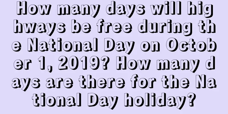 How many days will highways be free during the National Day on October 1, 2019? How many days are there for the National Day holiday?