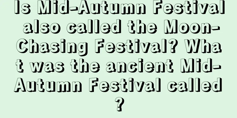 Is Mid-Autumn Festival also called the Moon-Chasing Festival? What was the ancient Mid-Autumn Festival called?