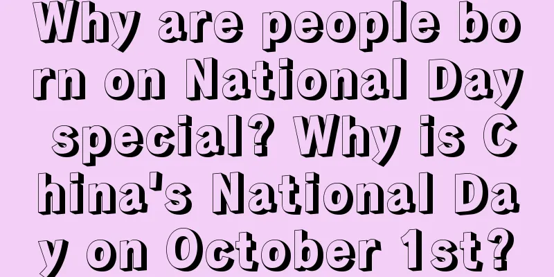 Why are people born on National Day special? Why is China's National Day on October 1st?