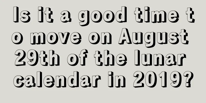 Is it a good time to move on August 29th of the lunar calendar in 2019?
