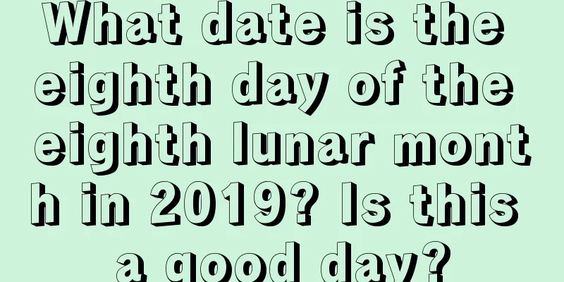 What date is the eighth day of the eighth lunar month in 2019? Is this a good day?