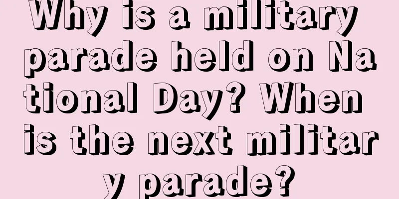 Why is a military parade held on National Day? When is the next military parade?