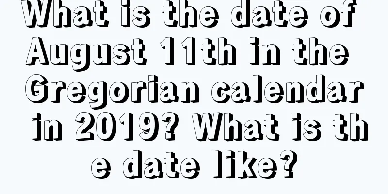 What is the date of August 11th in the Gregorian calendar in 2019? What is the date like?