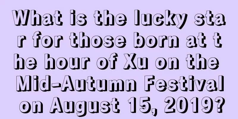 What is the lucky star for those born at the hour of Xu on the Mid-Autumn Festival on August 15, 2019?