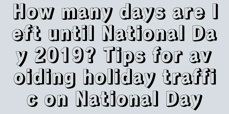 How many days are left until National Day 2019? Tips for avoiding holiday traffic on National Day