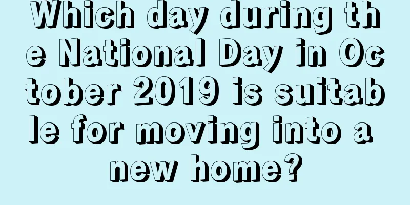 Which day during the National Day in October 2019 is suitable for moving into a new home?