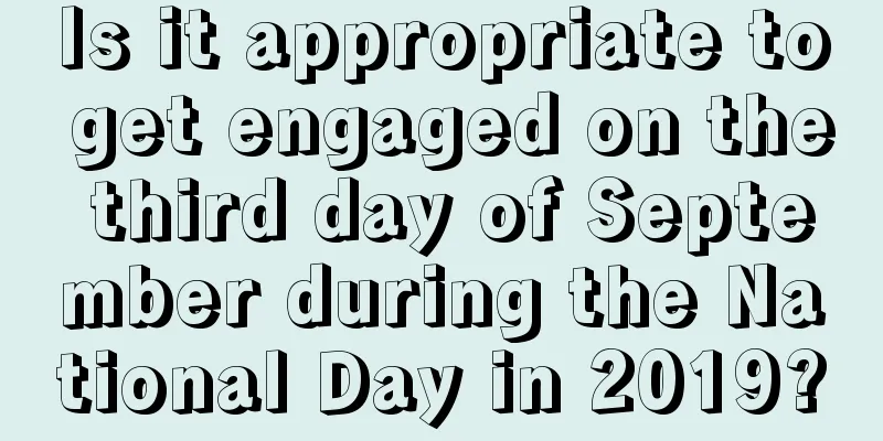 Is it appropriate to get engaged on the third day of September during the National Day in 2019?