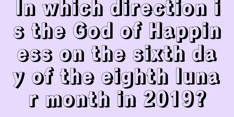 In which direction is the God of Happiness on the sixth day of the eighth lunar month in 2019?
