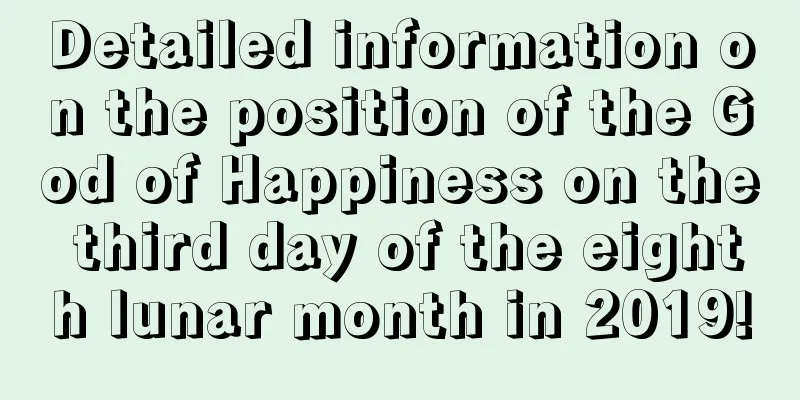 Detailed information on the position of the God of Happiness on the third day of the eighth lunar month in 2019!