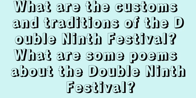 What are the customs and traditions of the Double Ninth Festival? What are some poems about the Double Ninth Festival?