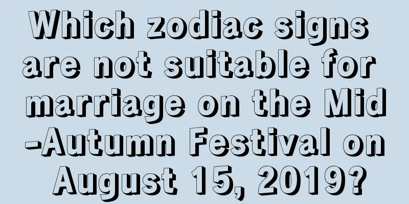 Which zodiac signs are not suitable for marriage on the Mid-Autumn Festival on August 15, 2019?