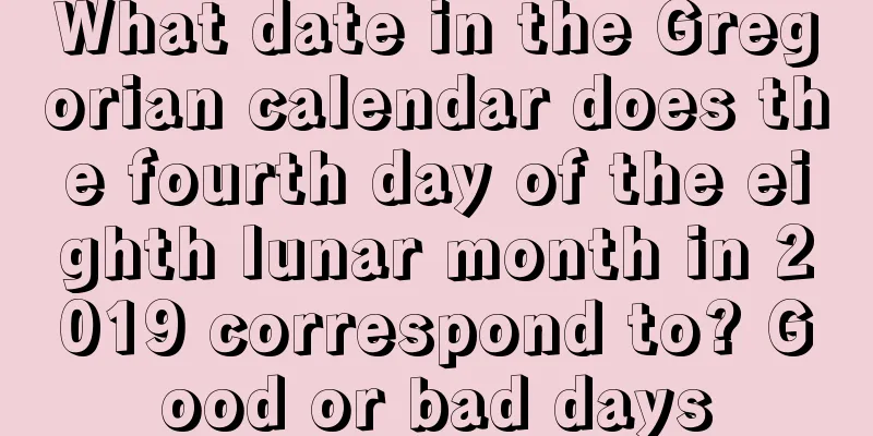 What date in the Gregorian calendar does the fourth day of the eighth lunar month in 2019 correspond to? Good or bad days