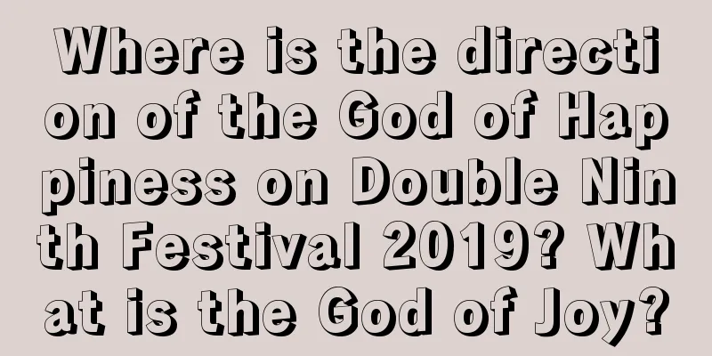 Where is the direction of the God of Happiness on Double Ninth Festival 2019? What is the God of Joy?