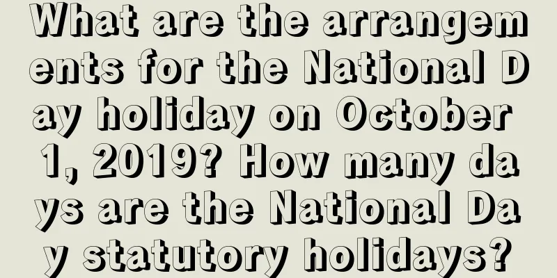 What are the arrangements for the National Day holiday on October 1, 2019? How many days are the National Day statutory holidays?