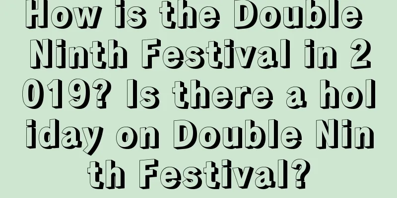 How is the Double Ninth Festival in 2019? Is there a holiday on Double Ninth Festival?
