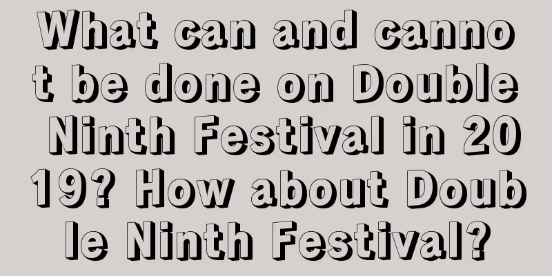 What can and cannot be done on Double Ninth Festival in 2019? How about Double Ninth Festival?