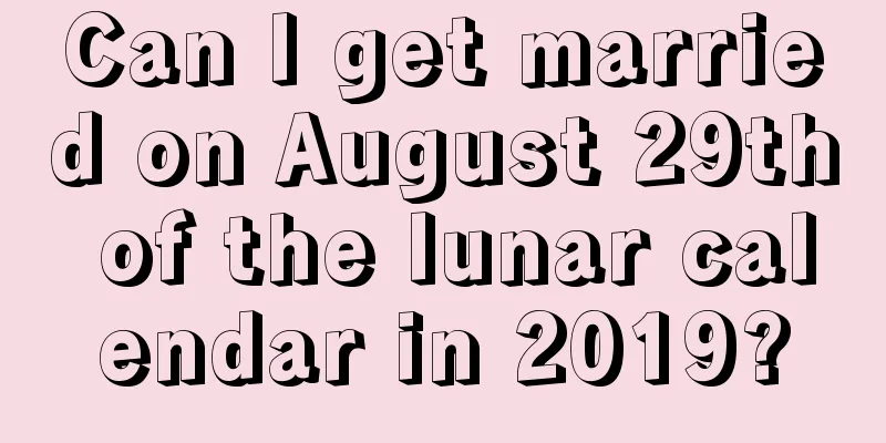 Can I get married on August 29th of the lunar calendar in 2019?