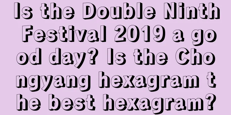 Is the Double Ninth Festival 2019 a good day? Is the Chongyang hexagram the best hexagram?