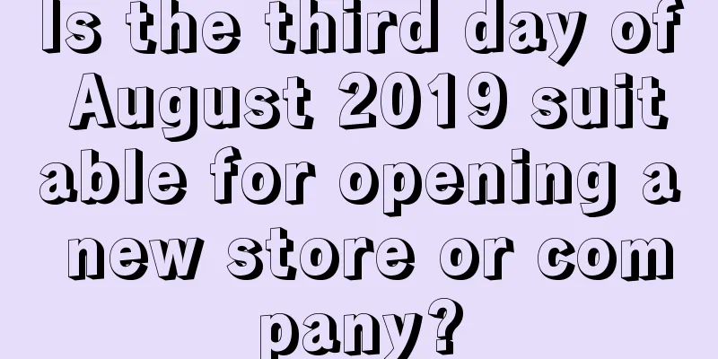 Is the third day of August 2019 suitable for opening a new store or company?