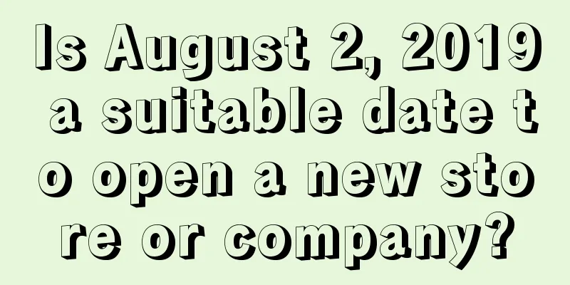 Is August 2, 2019 a suitable date to open a new store or company?
