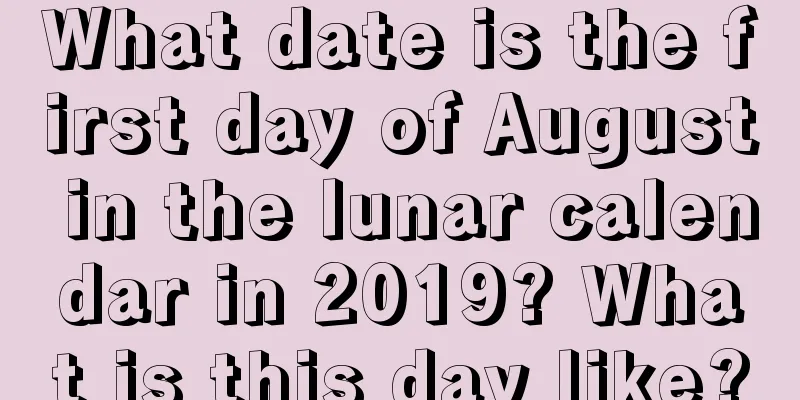 What date is the first day of August in the lunar calendar in 2019? What is this day like?
