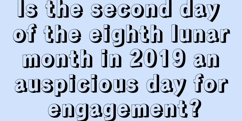 Is the second day of the eighth lunar month in 2019 an auspicious day for engagement?