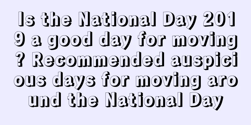 Is the National Day 2019 a good day for moving? Recommended auspicious days for moving around the National Day
