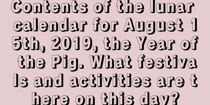 Contents of the lunar calendar for August 15th, 2019, the Year of the Pig. What festivals and activities are there on this day?