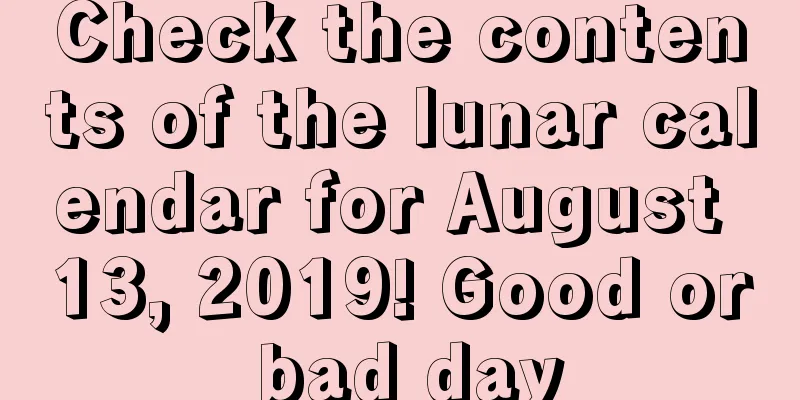 Check the contents of the lunar calendar for August 13, 2019! Good or bad day