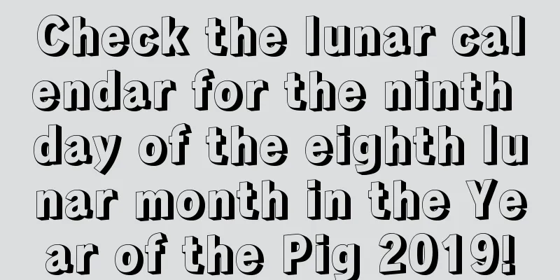 Check the lunar calendar for the ninth day of the eighth lunar month in the Year of the Pig 2019!