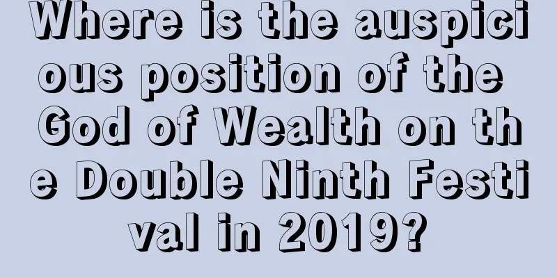 Where is the auspicious position of the God of Wealth on the Double Ninth Festival in 2019?