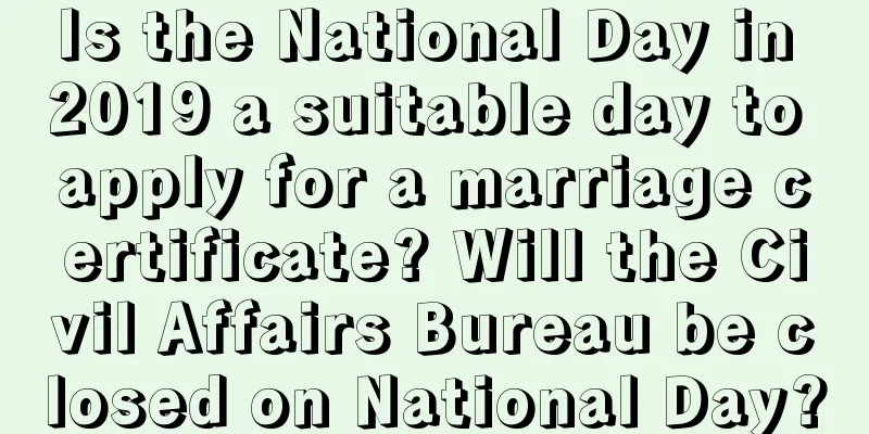 Is the National Day in 2019 a suitable day to apply for a marriage certificate? Will the Civil Affairs Bureau be closed on National Day?