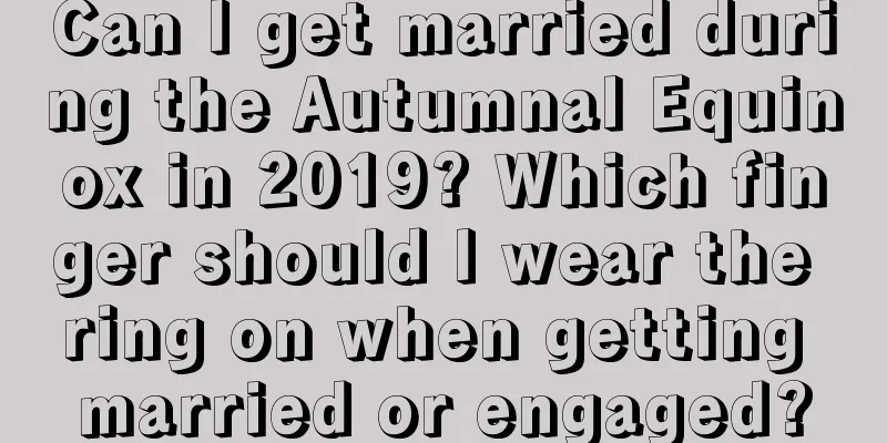 Can I get married during the Autumnal Equinox in 2019? Which finger should I wear the ring on when getting married or engaged?