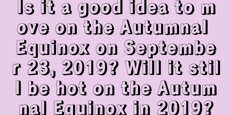 Is it a good idea to move on the Autumnal Equinox on September 23, 2019? Will it still be hot on the Autumnal Equinox in 2019?