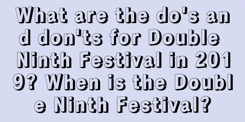What are the do's and don'ts for Double Ninth Festival in 2019? When is the Double Ninth Festival?
