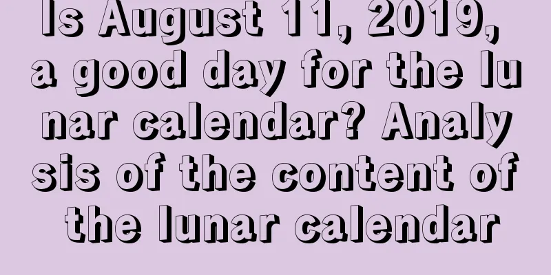 Is August 11, 2019, a good day for the lunar calendar? Analysis of the content of the lunar calendar