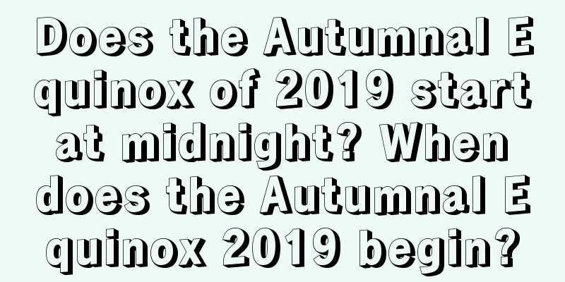 Does the Autumnal Equinox of 2019 start at midnight? When does the Autumnal Equinox 2019 begin?