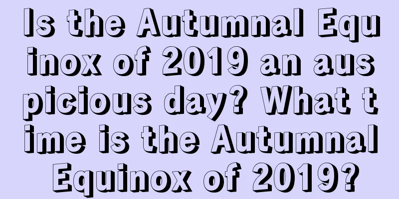 Is the Autumnal Equinox of 2019 an auspicious day? What time is the Autumnal Equinox of 2019?