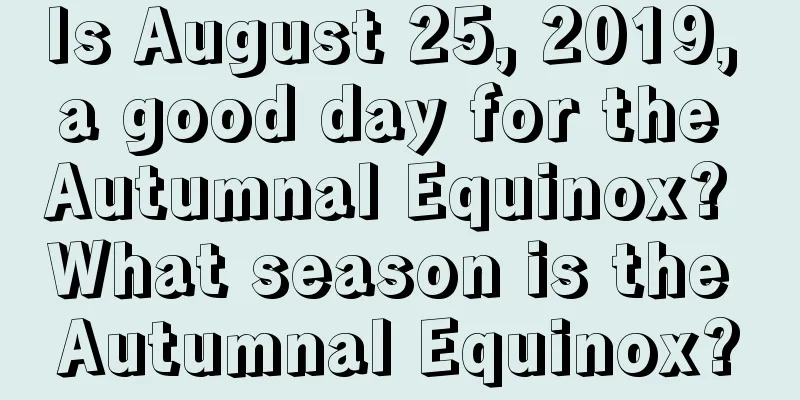 Is August 25, 2019, a good day for the Autumnal Equinox? What season is the Autumnal Equinox?
