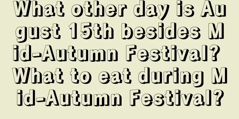 What other day is August 15th besides Mid-Autumn Festival? What to eat during Mid-Autumn Festival?