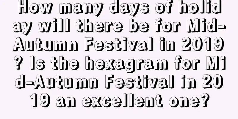 How many days of holiday will there be for Mid-Autumn Festival in 2019? Is the hexagram for Mid-Autumn Festival in 2019 an excellent one?