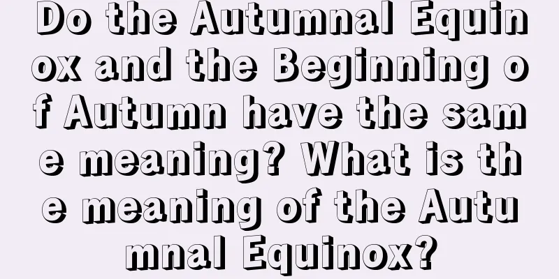 Do the Autumnal Equinox and the Beginning of Autumn have the same meaning? What is the meaning of the Autumnal Equinox?