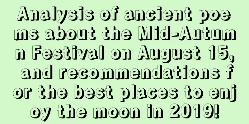 Analysis of ancient poems about the Mid-Autumn Festival on August 15, and recommendations for the best places to enjoy the moon in 2019!